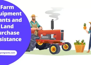 Farm Equipment Grants and Land Purchase Assistance