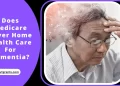 Does Medicare Cover Home Health Care For Dementia?